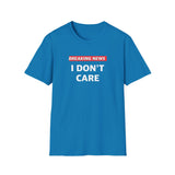 Funny Breaking News I Don't Care T-Shirt