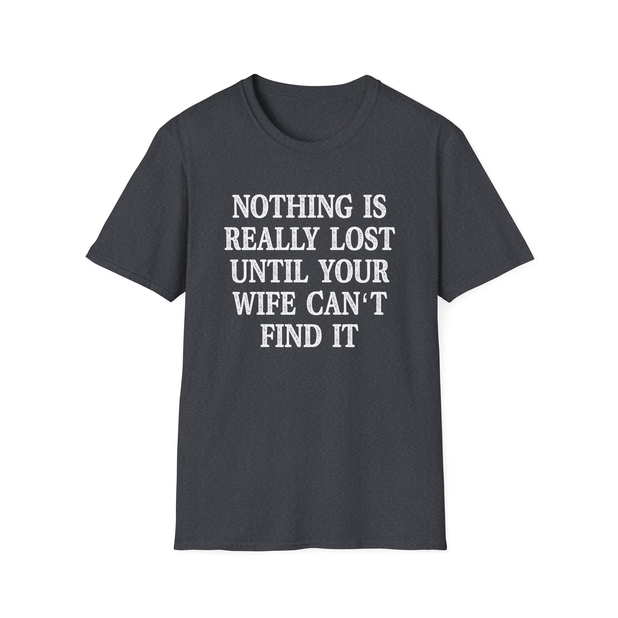 Funny Quote Unisex T-Shirt - 'Nothing is Lost Until Your Wife Can't Find It'