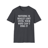 Funny Quote Unisex T-Shirt - 'Nothing is Lost Until Your Wife Can't Find It'