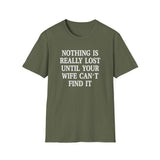 Funny Quote Unisex T-Shirt - 'Nothing is Lost Until Your Wife Can't Find It'
