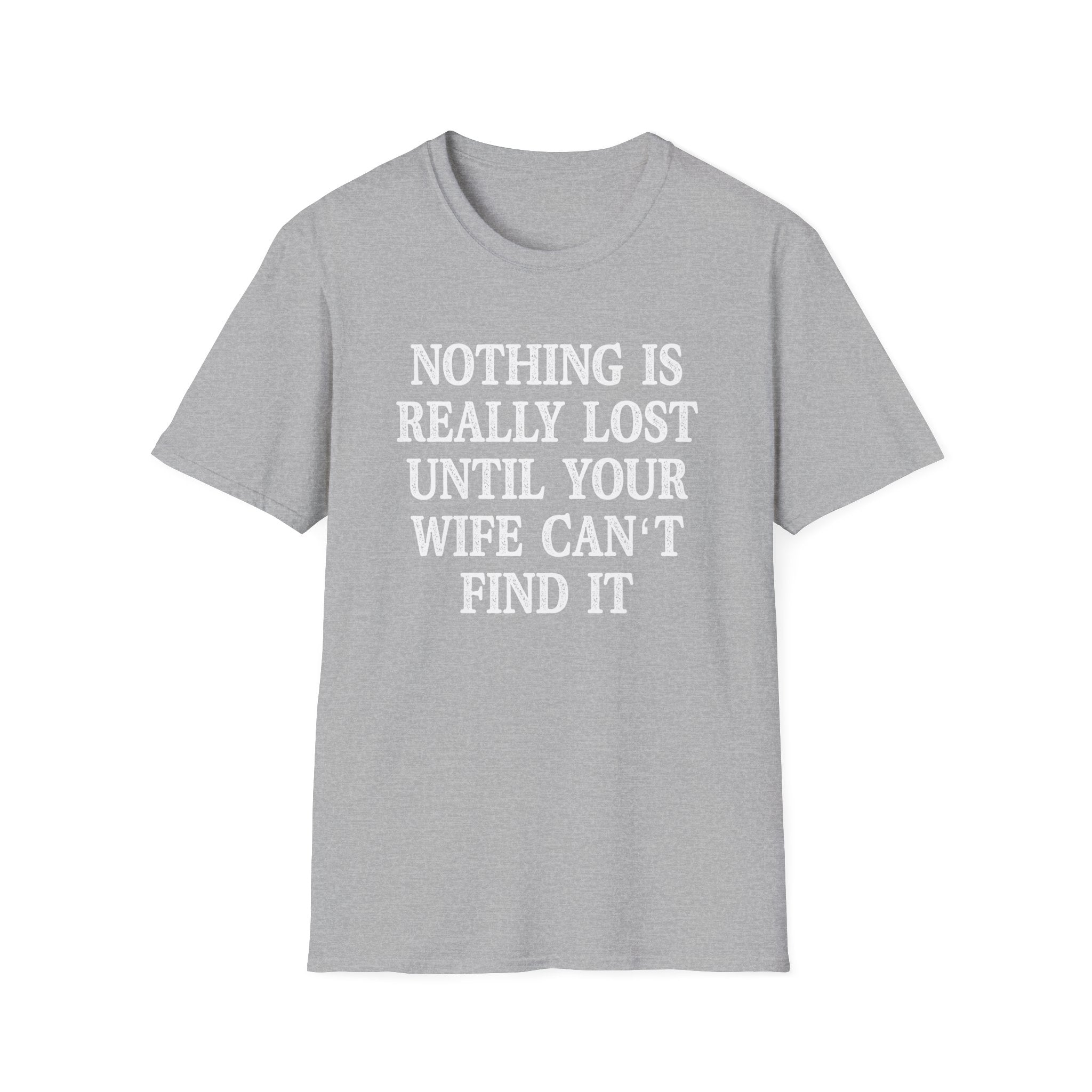 Funny Quote Unisex T-Shirt - 'Nothing is Lost Until Your Wife Can't Find It'