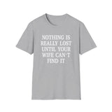 Funny Quote Unisex T-Shirt - 'Nothing is Lost Until Your Wife Can't Find It'