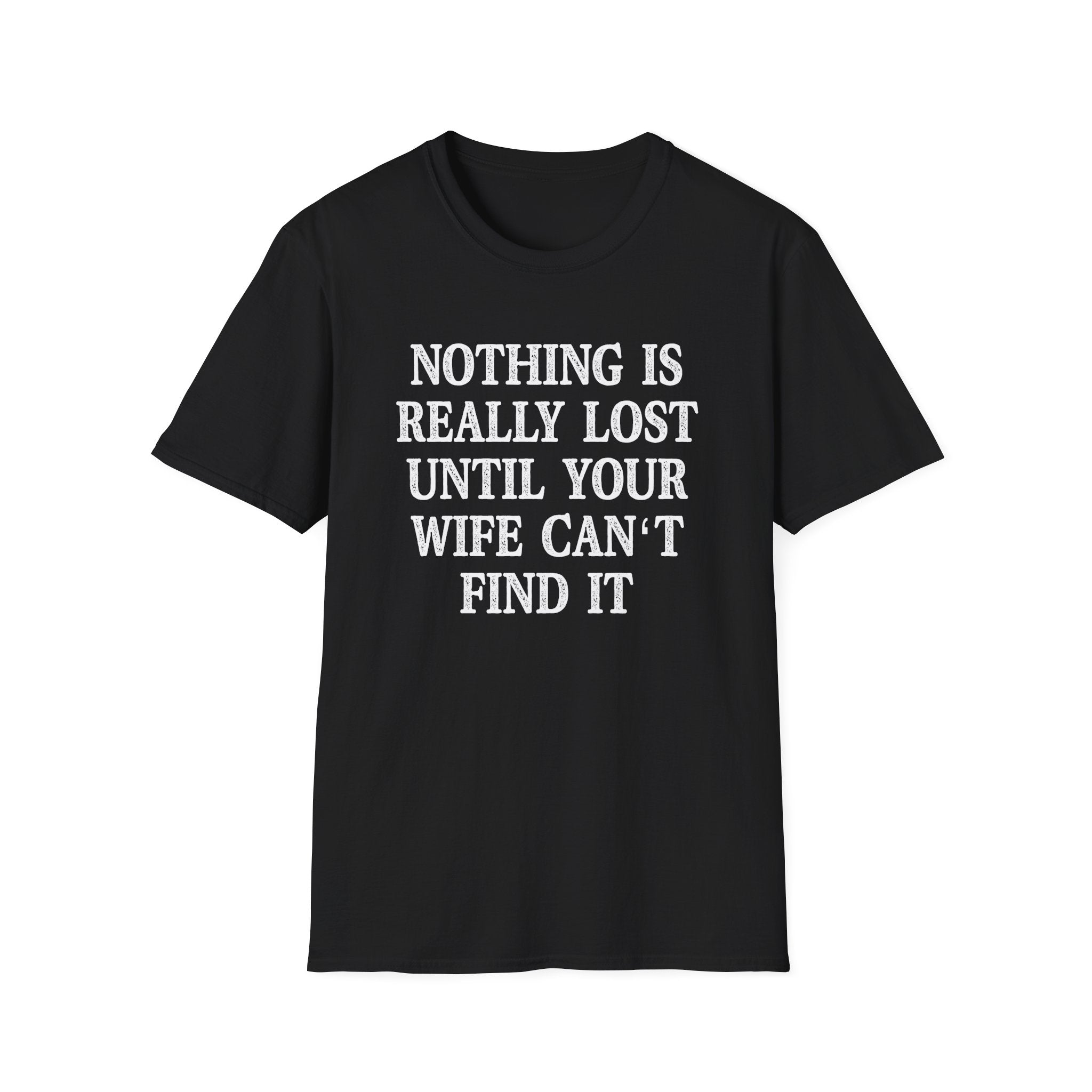 Funny Quote Unisex T-Shirt - 'Nothing is Lost Until Your Wife Can't Find It'