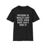 Funny Quote Unisex T-Shirt - 'Nothing is Lost Until Your Wife Can't Find It'