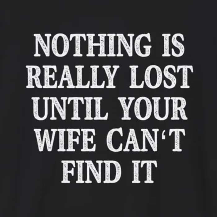 Funny Quote Unisex T-Shirt - 'Nothing is Lost Until Your Wife Can't Find It'